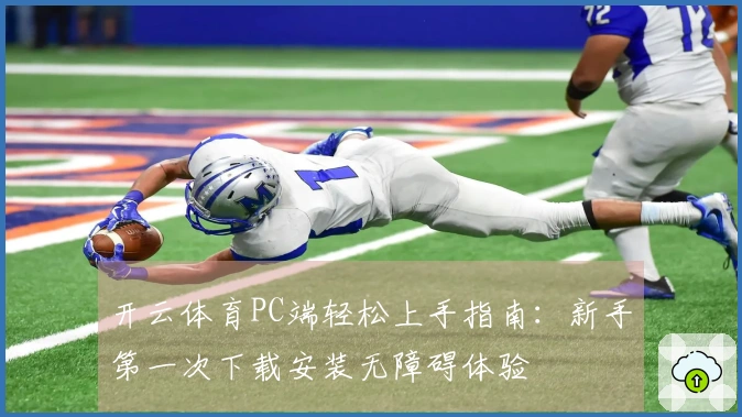 开云体育PC端轻松上手指南：新手第一次下载安装无障碍体验