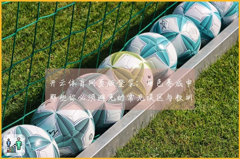 开云体育网页版登录：角色养成中那些你必须避免的常见误区与教训