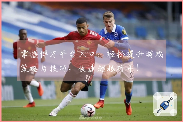 掌握博万平台入口，轻松提升游戏策略与技巧，快速超越对手！